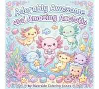 Adorably Awesome and Amazing Axolotls Coloring Book: Cute and Cozy Axolotls