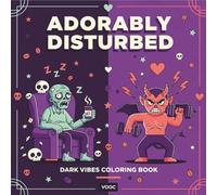 Adorably Disturbed: Dark Vibes Coloring Book - Spooky Cute Characters with Sarcastic Quotes - Relatable Mental Health for Adults Relaxation