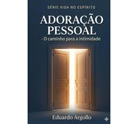 Adoração Pessoal: O caminho para a intimidade e o poder