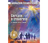 Adorazioni eucaristiche. Cercate e troverete. In cammino verso il Natale (Vol. 19)