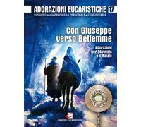 Adorazioni eucaristiche. Con Giuseppe verso Betlemme. Adorazioni per l'Avvento e il Natale. Vol. 17