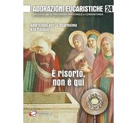 Adorazioni eucaristiche. È risorto, non è qui. Adorazioni per la Quaresima e la Pasqua