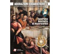 Adorazioni eucaristiche. Eucaristia, banchetto di misericordia. Sussidio per la preghiera personale e comunitaria