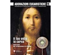 Adorazioni eucaristiche. Il Tuo volto io cerco. Adorazioni per la Quaresima e la Pasqua