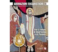 Adorazioni eucaristiche per il tempo di Quaresima e di Pasqua. Sussidio per la preghiera personale e comunitaria (Vol. 4)