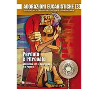 Adorazioni eucaristiche. Perduto e ritrovato. Adorazioni per la Quaresima e la Pasqua