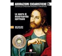 Adorazioni eucaristiche sulle Opere di Misericordia spirituale. Sussidio per la preghiera personale e comunitaria