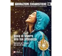 Adorazioni eucaristiche. Sussidio per la preghiera personale e comunitaria. Gioia di vivere alla tua presenza. Adorazioni per i giovani alla luce del Sinodo (Vol. 14)