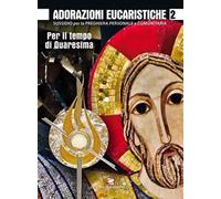 Adorazioni eucaristiche. Sussidio per la preghiera personale e comunitaria. Per il tempo di Quaresima. Vol. 2