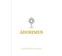 ADOREMUS: Diario per l'Adorazione Eucaristica. ED: PREGHIERE IN LATINO