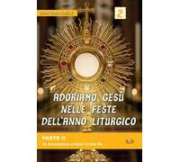 Adoriamo Gesù nelle feste dell'anno liturgico. Vol. 2: Da Ascensione a Gesù Cristo Re