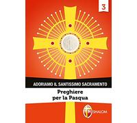 Adoriamo il Santissimo Sacramento. Preghiere per la Pasqua (Vol. 3)