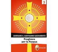 Adoriamo il Santissimo Sacramento. Vol. 3: Preghiere per la Pasqua.