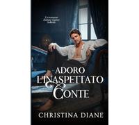 Adoro L'inaspettato Conte: Un romanzo d'amore regency bollente