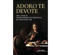 Adoro te devote. Sette schemi di adorazione eucaristica per l'anno della fede