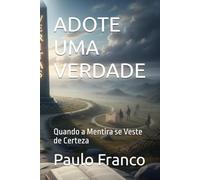 ADOTE UMA VERDADE: Quando a Mentira se Veste de Certeza