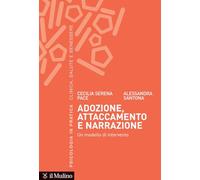 ADOZIONE, ATTACCAMENTO E NARRAZIONE - PACE CECILIA SERENA, SANTONA ALESSANDRA -