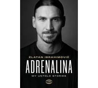 Adrenalina. My Untold Stories - Zlatan Ibrahimovic e Luigi Garlando - 2021