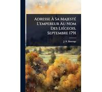 Adresse À Sa MajestÃ(c) L'empereur Au Nom Des LiÃ(c)geois. Septembre 1791