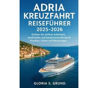 Adria Kreuzfahrt Reiseführer 2025-2026: Erleben Sie zeitlose Schönheit, Inselhüpfen und Küstenromantik durch Kroatien, Italien und Montenegro