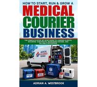 Adrian A Westbro How To Start, Run, & Grow A Medical Courier Busine (Tascabile)