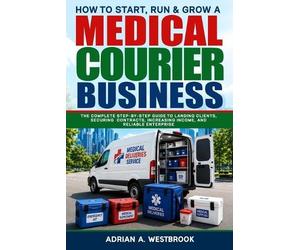 Adrian A Westbro How To Start, Run, & Grow A Medical Courier Busine (Tascabile)