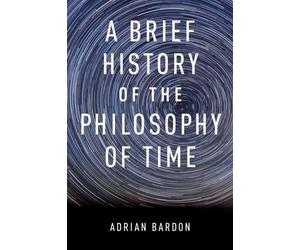 Adrian Bardon A Brief History of the Philosophy of Time (Tascabile)