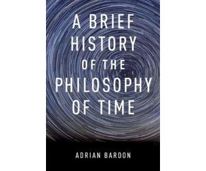 Adrian Bardon A Brief History of the Philosophy of Time (Tascabile)