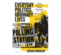 Everyday Politics, Ordinary Lives: A New History of British Democracy, 1918-1992
