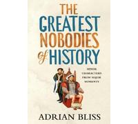 Adrian Bliss The Greatest Nobodies of History (Copertina rigida)