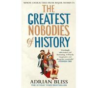 Adrian Bliss The Greatest Nobodies of History (Copertina rigida)