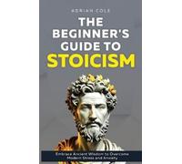 Adrian Cole KC The Beginner's Guide to Stoicism: Embrace Ancient Wi (Audiobook)