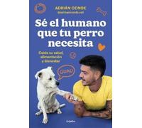 Adrián Conde Mo Sé el humano que tu perro necesita. Cuida su salud, (Tascabile)