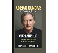 ADRIAN DUNBAR: CURTAINS UP THE HIDDEN STORY BEHIND THE LENS