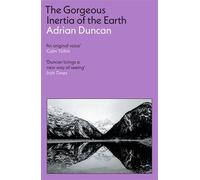 Adrian Duncan The Gorgeous Inertia of the Earth (Tascabile)