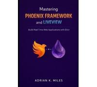 Adrian K Miles Mastering Phoenix Framework and LiveView (Tascabile)