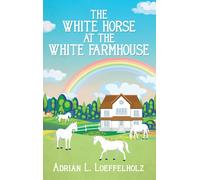 Adrian L Loeffelholz The White Horse at the White Farm House (Copertina rigida)