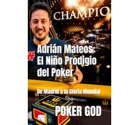 Adrián Mateos: El Niño Prodigio del Poker: De Madrid a la Gloria Mundial
