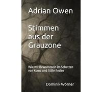Adrian Owen - Stimmen aus der Grauzone: Wie wir Bewusstsein im Schatten von Koma und Stille finden