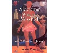 Adrian Perez Sleeping with the World: - A Collection of Poetry (Tascabile)