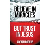 Adrian Rogers Believe in Miracles, But Trust in Jesus (Tascabile)