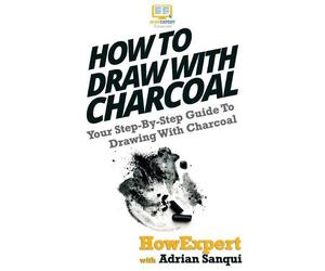 Adrian Sanqui Howexpert Press How To Draw With Charcoal (Tascabile)