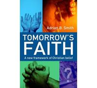 Adrian Smith Tomorrow`s Faith - A New Framework for Christian Belief (Tascabile)
