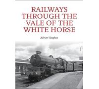Adrian Vaughan Railways Through the Vale of the White Horse (Tascabile)