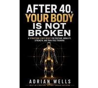Adrian Wells After 40, Your Body Is Not Broken (Tascabile)