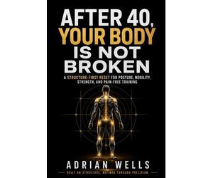 Adrian Wells After 40, Your Body Is Not Broken (Tascabile)