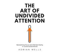Adrian Wells The Art of Undivided Attention (Tascabile)