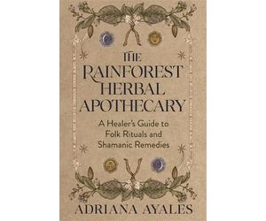 Adriana Ayales The Rainforest Herbal Apothecary (Tascabile)