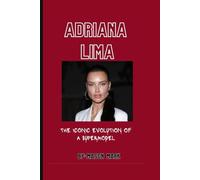 ADRIANA LIMA: The Iconic Evolution Of A Supermodel