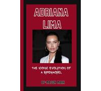 ADRIANA LIMA: The Iconic Evolution Of A Supermodel